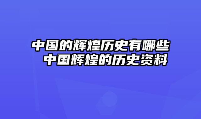 中国的辉煌历史有哪些 中国辉煌的历史资料