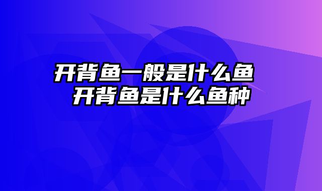 开背鱼一般是什么鱼 开背鱼是什么鱼种