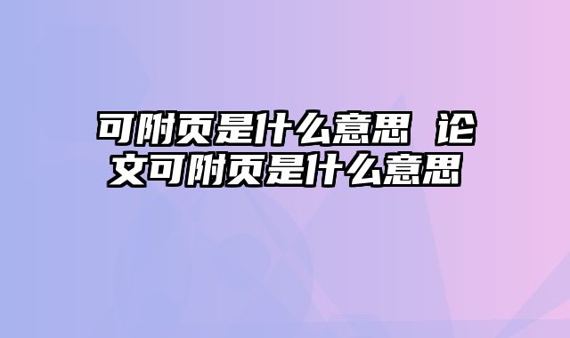 可附页是什么意思 论文可附页是什么意思