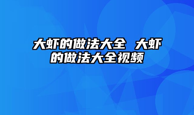 大虾的做法大全 大虾的做法大全视频