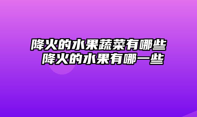 降火的水果蔬菜有哪些 降火的水果有哪一些