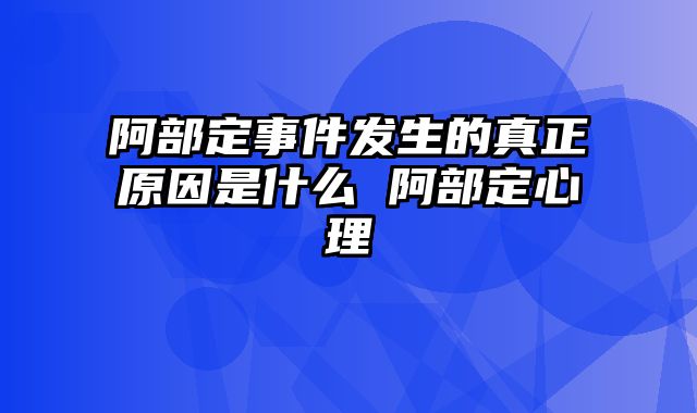 阿部定事件发生的真正原因是什么 阿部定心理