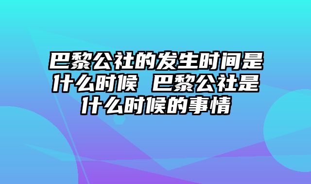 巴黎公社的发生时间是什么时候 巴黎公社是什么时候的事情