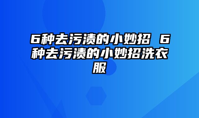 6种去污渍的小妙招 6种去污渍的小妙招洗衣服