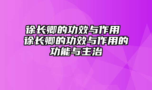 徐长卿的功效与作用 徐长卿的功效与作用的功能与主治