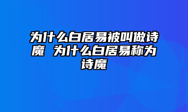 为什么白居易被叫做诗魔 为什么白居易称为诗魔