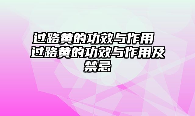 过路黄的功效与作用 过路黄的功效与作用及禁忌