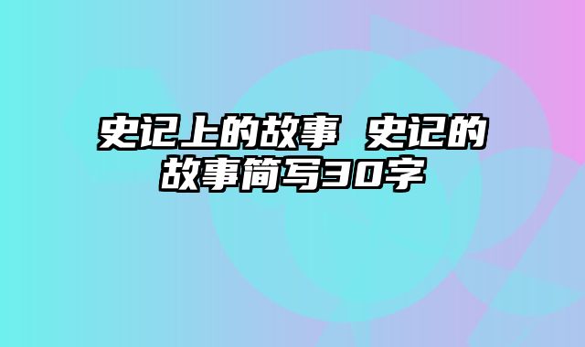 史记上的故事 史记的故事简写30字