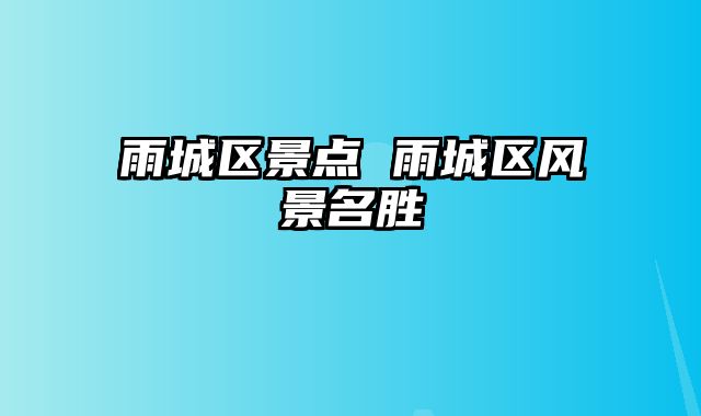 雨城区景点 雨城区风景名胜