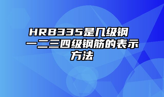 HRB335是几级钢 一二三四级钢筋的表示方法