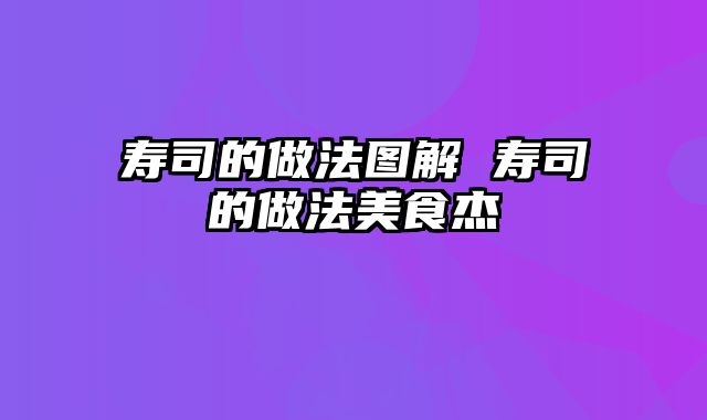 寿司的做法图解 寿司的做法美食杰