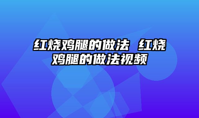 红烧鸡腿的做法 红烧鸡腿的做法视频