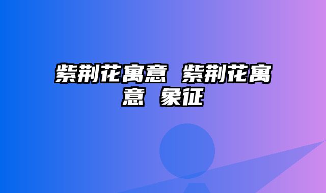 紫荆花寓意 紫荆花寓意 象征