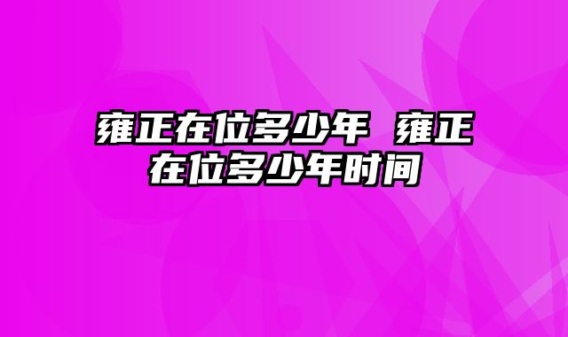 雍正在位多少年 雍正在位多少年时间