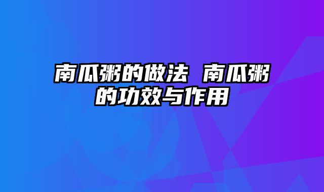 南瓜粥的做法 南瓜粥的功效与作用