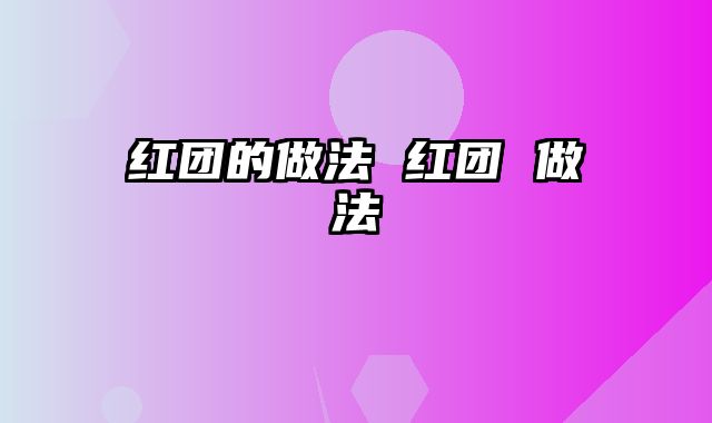 红团的做法 红团 做法
