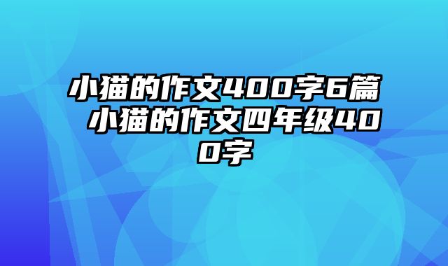 小猫的作文400字6篇 小猫的作文四年级400字