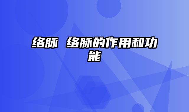 络脉 络脉的作用和功能