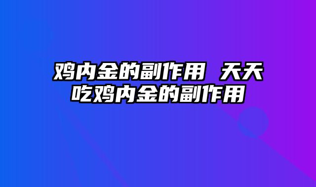 鸡内金的副作用 天天吃鸡内金的副作用