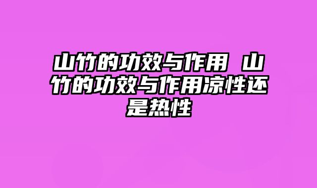 山竹的功效与作用 山竹的功效与作用凉性还是热性