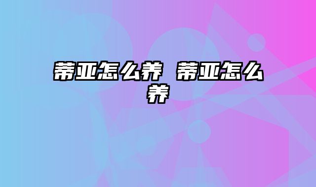 蒂亚怎么养 蒂亚怎么养