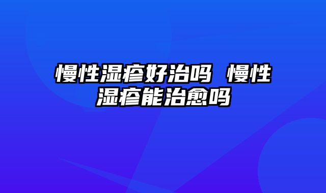 慢性湿疹好治吗 慢性湿疹能治愈吗