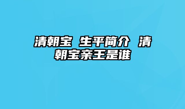 清朝宝鋆生平简介 清朝宝亲王是谁