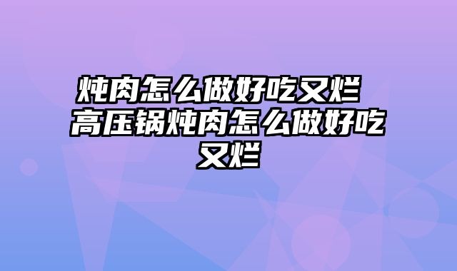 炖肉怎么做好吃又烂 高压锅炖肉怎么做好吃又烂