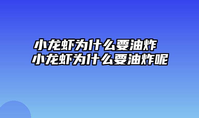 小龙虾为什么要油炸 小龙虾为什么要油炸呢