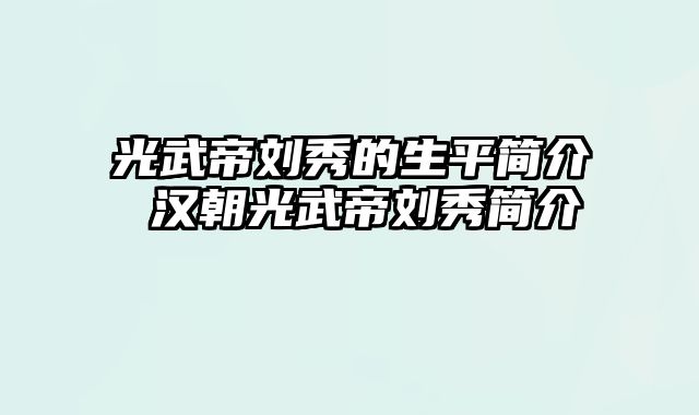 光武帝刘秀的生平简介 汉朝光武帝刘秀简介