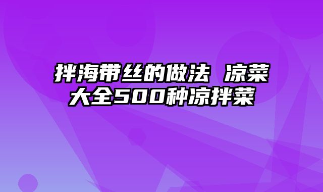 拌海带丝的做法 凉菜大全500种凉拌菜