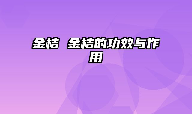 金桔 金桔的功效与作用