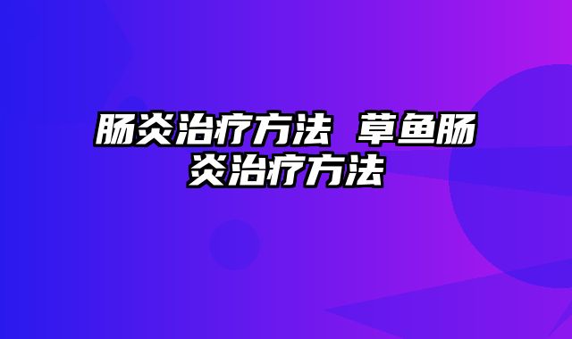 肠炎治疗方法 草鱼肠炎治疗方法