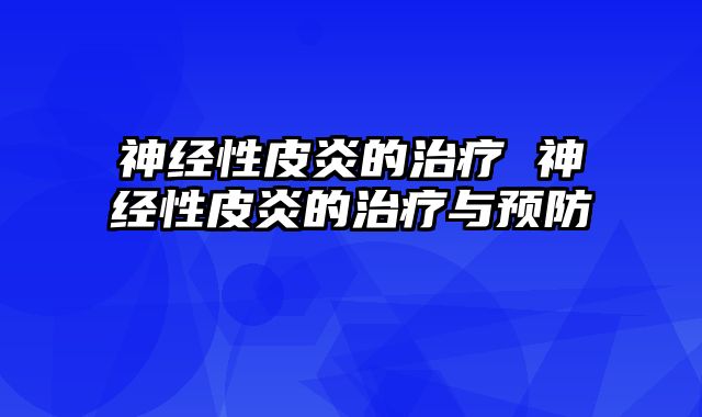 神经性皮炎的治疗 神经性皮炎的治疗与预防