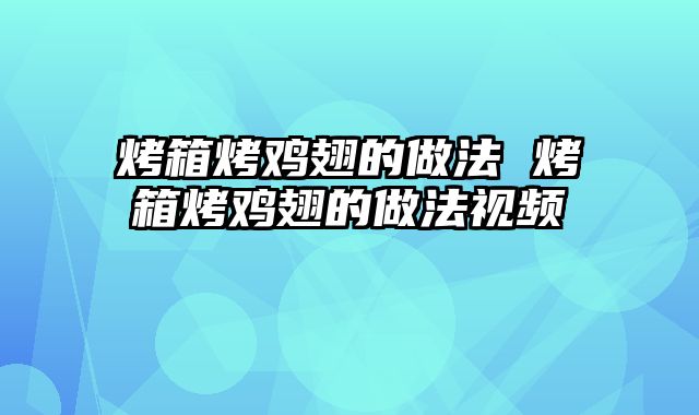 烤箱烤鸡翅的做法 烤箱烤鸡翅的做法视频