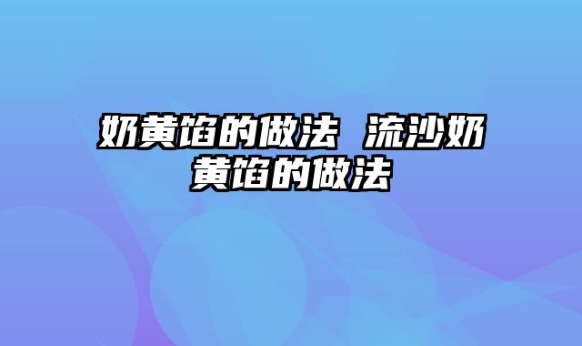 奶黄馅的做法 流沙奶黄馅的做法