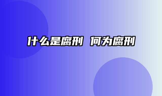 什么是腐刑 何为腐刑