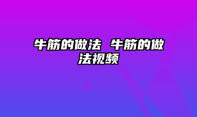 牛筋的做法 牛筋的做法视频