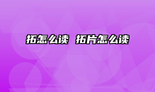 拓怎么读 拓片怎么读