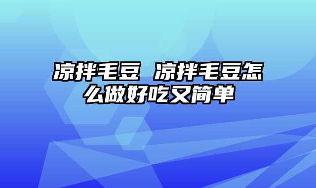 凉拌毛豆 凉拌毛豆怎么做好吃又简单