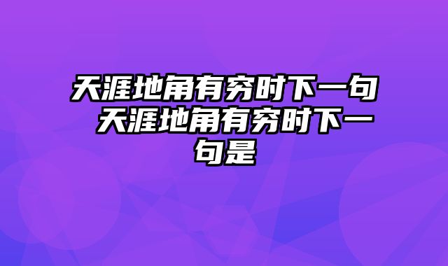 天涯地角有穷时下一句 天涯地角有穷时下一句是