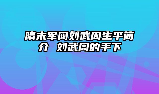 隋末军阀刘武周生平简介 刘武周的手下