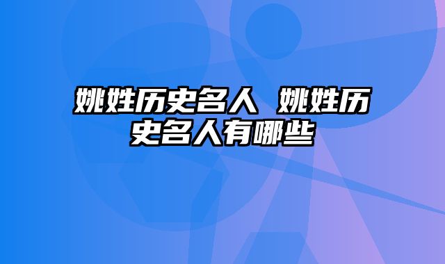 姚姓历史名人 姚姓历史名人有哪些