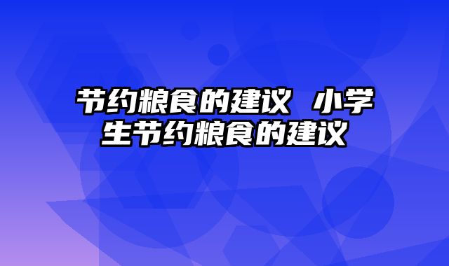 节约粮食的建议 小学生节约粮食的建议