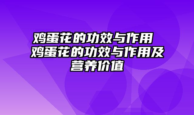 鸡蛋花的功效与作用 鸡蛋花的功效与作用及营养价值