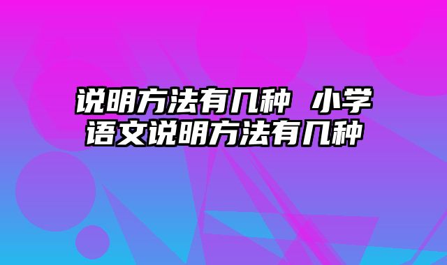 说明方法有几种 小学语文说明方法有几种