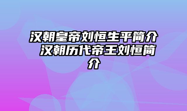 汉朝皇帝刘恒生平简介 汉朝历代帝王刘恒简介