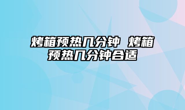烤箱预热几分钟 烤箱预热几分钟合适