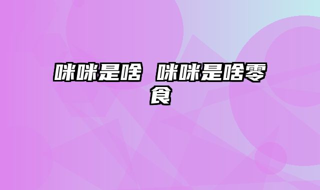 咪咪是啥 咪咪是啥零食