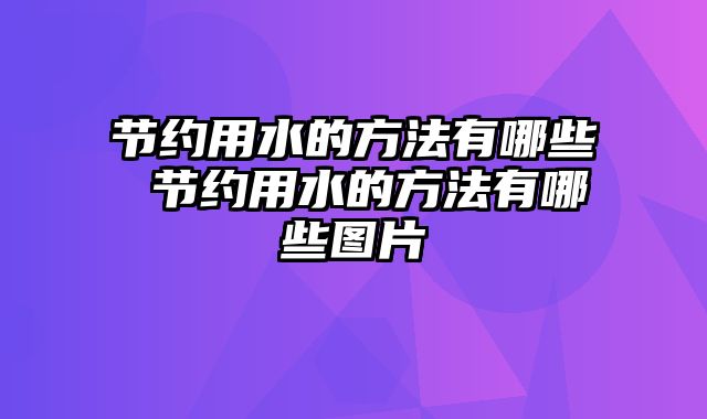 节约用水的方法有哪些 节约用水的方法有哪些图片